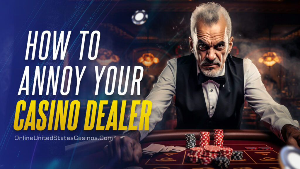 Most Significant Pet Peeves of Casino Dealers: Don't Be THAT Person!